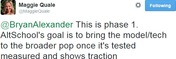 Maggie Quale tweet, "This is phase 1. AltSchool's goal is to bring the model/tech to the broader pop once it's tested measured and shows traction"