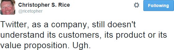 Christopher Rice: "Twitter, as a company, still doesn't understand its customers, its product or its value proposition. Ugh."