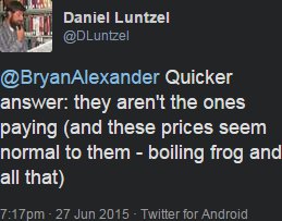 Daniel Luntzel tweets: "Quicker answer: they aren't the ones paying (and these prices seem normal to them - boiling frog and all that)"