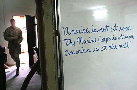 “America is not at war. The Marine Corps is at war; America is at the mall.”