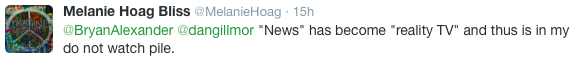 On Twitter: Melanie Hoag Bliss ‏@MelanieHoag ""News" has become "reality TV" and thus is in my do not watch pile."