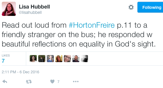Lisa Hubbell ‏@lisahubbell Read out loud from #HortonFreire p.11 to a friendly stranger on the bus; he responded w beautiful reflections on equality in God's sight.